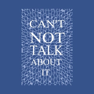 CAN'T NOT TALK ABOUT IT T-Shirt