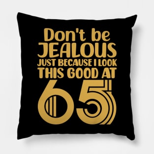 Don't Be Jealous Just Because I Look This Good At 65 Pillow