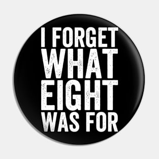 I Forget What Eight Was For - Text Style White Font Pin