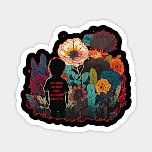 Find Someone Who Grows Flowers In The Darkest Parts Of You Magnet