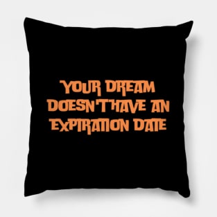 Your Dream Doesn'T Have An Expiration Date Pillow