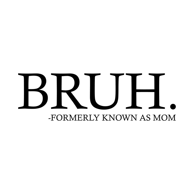 Bruh Formerly known as mom - Mothers Day by Artsy Ann