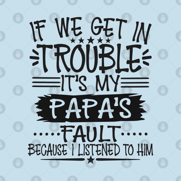 If We Get In Trouble It's Papa's Fault T-Shirt T-Shirt by Imp's Dog House