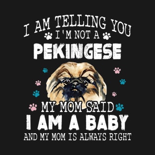 I am telling you, I'm not a pekingese,My mom said I am a baby T-Shirt