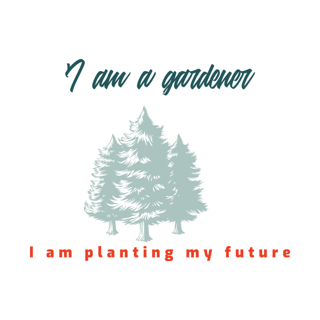 I am a gardener I am planting my future. by antteeshop