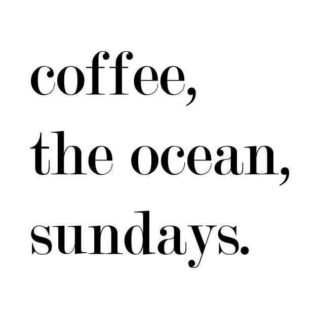 Coffee, The Ocean, Sundays. by Woozy Swag