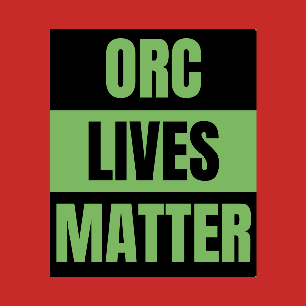 Orc Lives Matter by JustinThorLPs