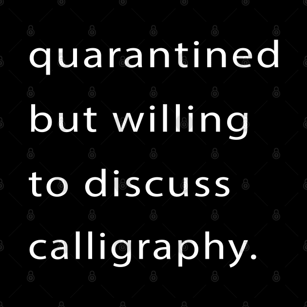 Quarantined But Willing To Discuss Calligraphy by familycuteycom