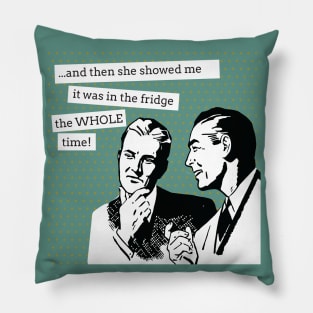 Funny Saying - And Then She Showed Me It Was In The Fridge The Whole Time - Retro Vintage Illustration Pillow