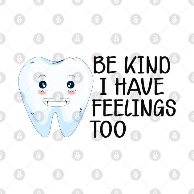 Dental - Be kind I have feelings too by KC Happy Shop