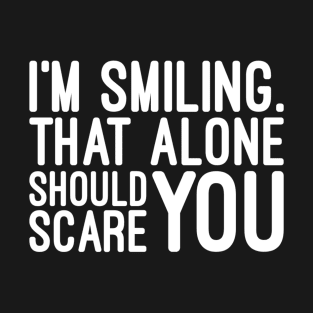 I'm Smiling That Alone Should Scare You - Funny Sayings T-Shirt