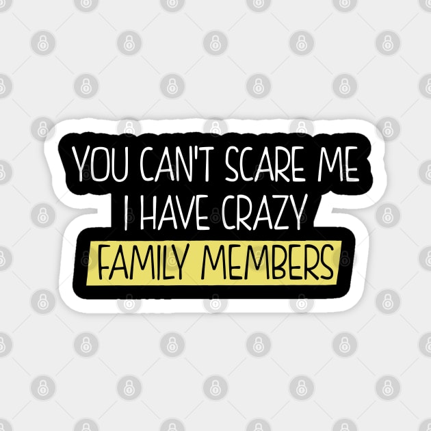 You Can't Scare Me I Have Crazy Family Members Magnet by Full Moon