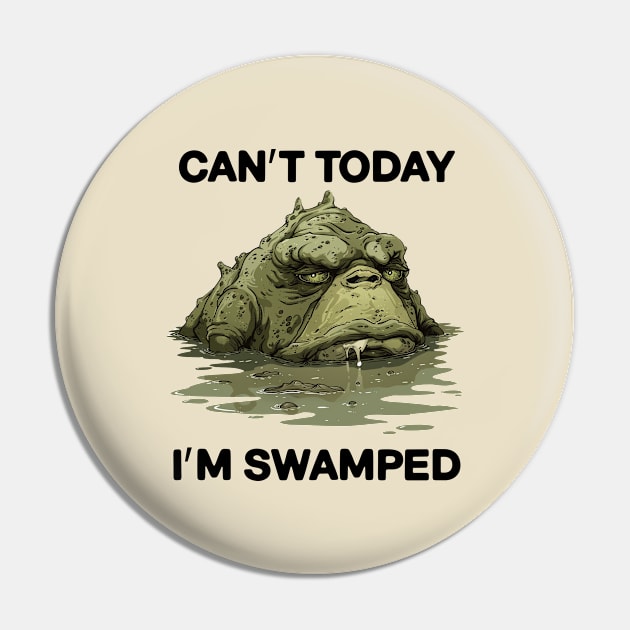 Can't Today I'm Swamped Funny Pin by NineBlack