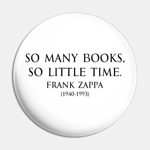So many books, so little time. Inspirational Motivational quotes by Frank Zappa  American singer-songwriter in black Pin by FOGSJ
