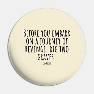 Before-you-embark-on-a-journey-of-revenge,dig-two-graves.(Confucius) Pin