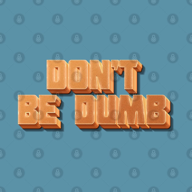 Don't Be Dumb by DankFutura