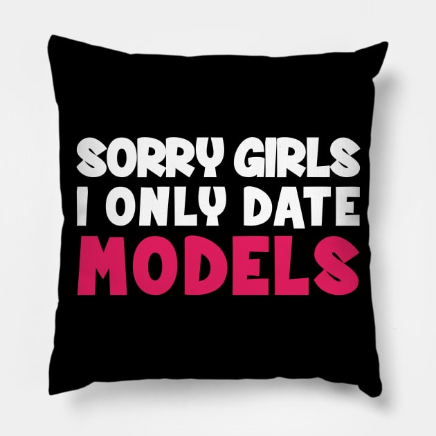 Sorry Girls i only date models Pillow by CanCreate