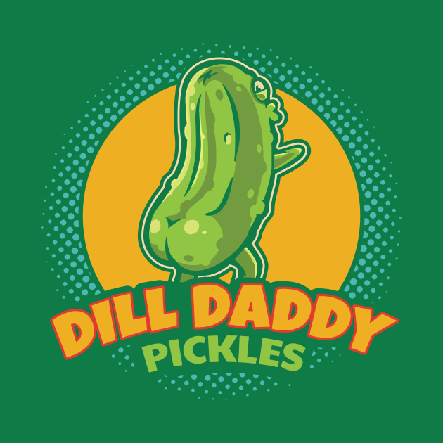 Dill Daddy Pickles Funny Pickle Lover by Teetastic6