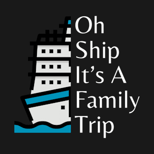 funny design for family cruise trip Oh Ship It’s A Family Trip T-Shirt