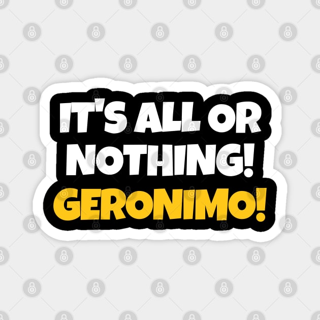 It's all or nothing! Geronimo! Magnet by mksjr