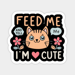 Feed me and tell Me I'm cute Magnet