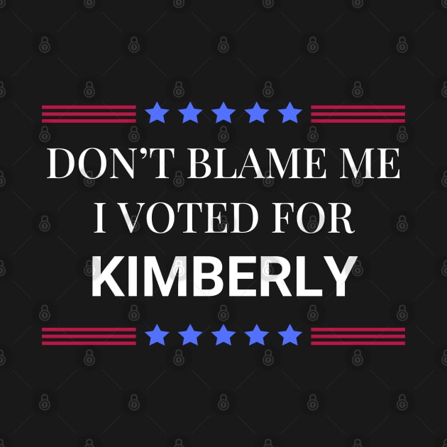 Don't Blame Me I Voted For Kimberly by Woodpile
