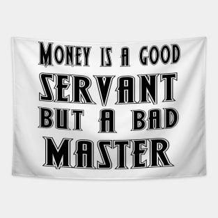 Money is a good servant, but a bad master Tapestry