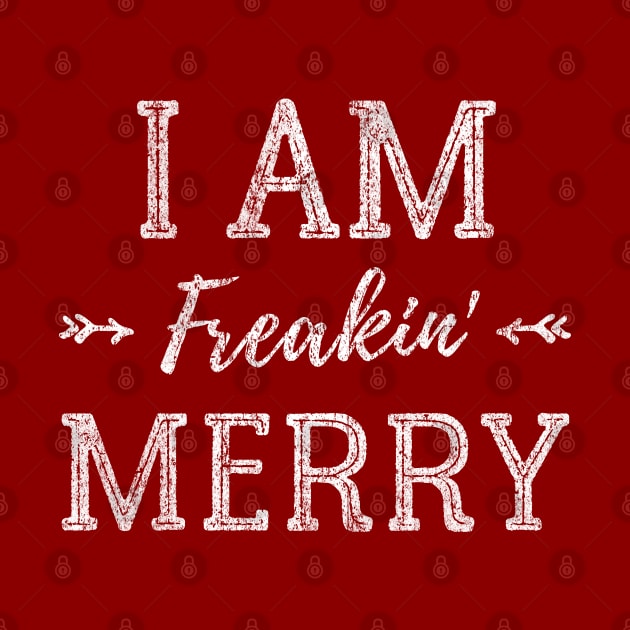 I Am Freakin' Merry - Funny Christmas Shirt - Xmas Humor - Gift For Girl by Pushloop