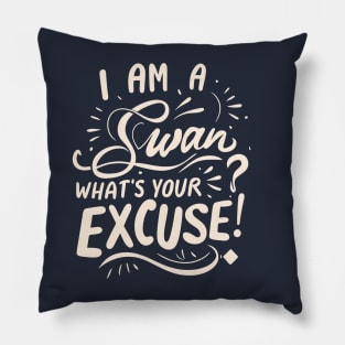 I am a Swan What's Your Excuse? Pillow