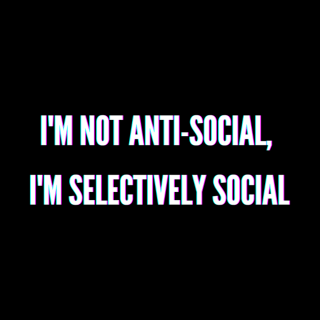 I'm Not Anti-Social, I'm Selectively Social funny misanthropic T Shirt by DripShop406