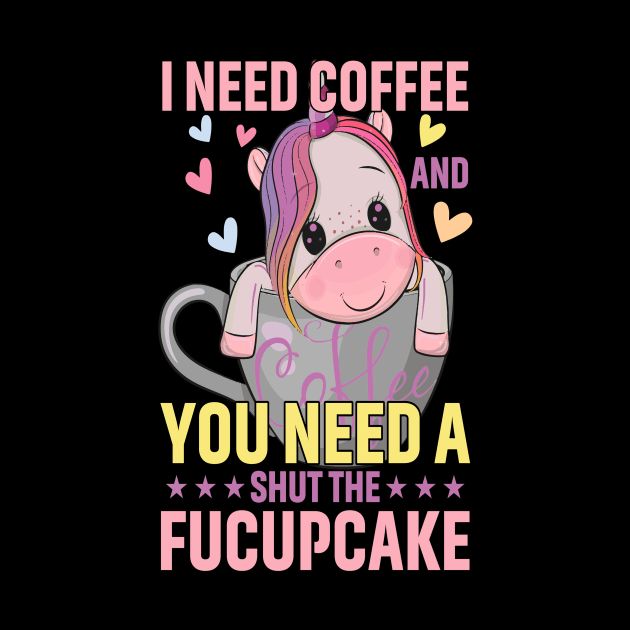 I Need Coffee and You Need a Shut The Fucupcake by 1AlmightySprout