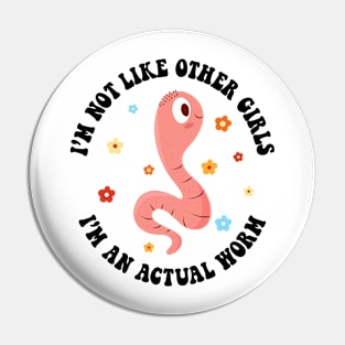 I'm Not Like Other Girls, I'm an Actual Worm Pin