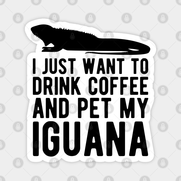 Iguana - I just want to drink coffee and pet my iguana Magnet by KC Happy Shop