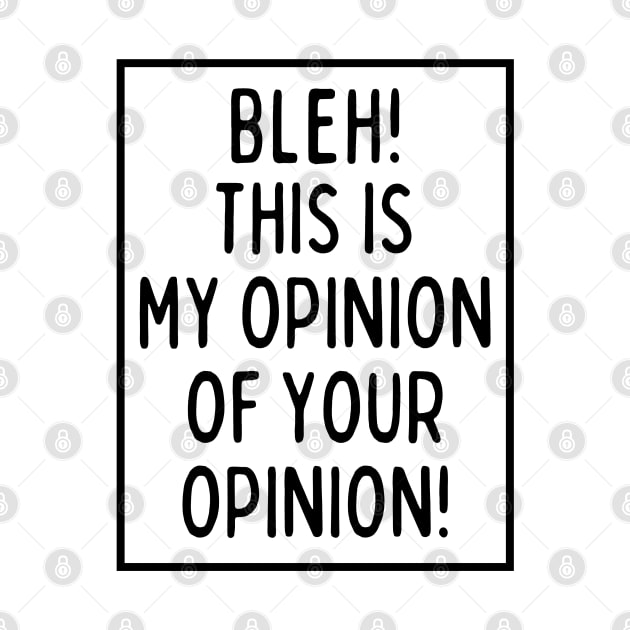 Bleh! This is my opinion of your opinion! by mksjr