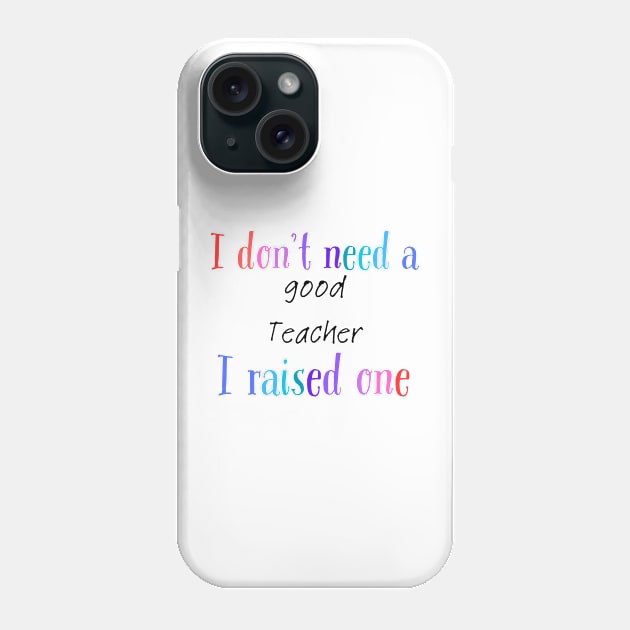 I dont need a good teacher i raised one Phone Case by Love My..