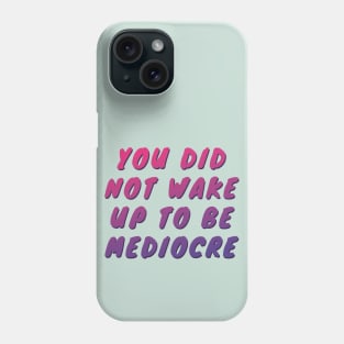 You did not wake up to be mediocre Phone Case