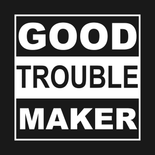 Good Trouble Maker T-Shirt