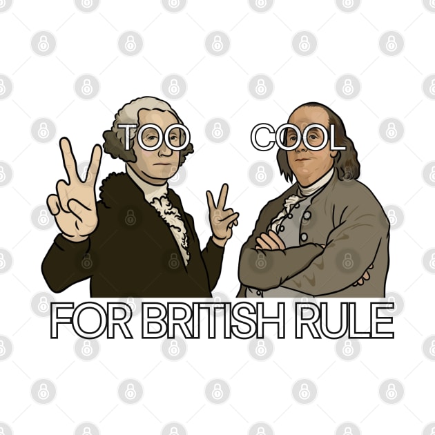 Funny History Shirt: "Too Cool For British Rule" - George Washington and Benjamin Franklin by History Tees