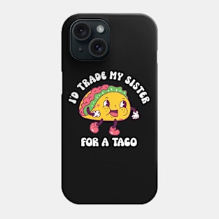 I'd Trade My Sister For A Taco Phone Case