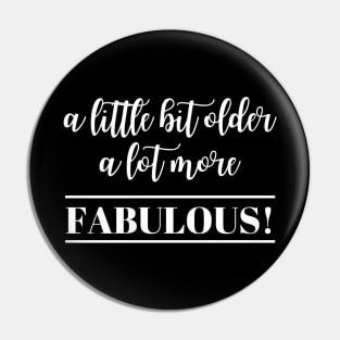 A little bit older A lot more Fabulous Pin