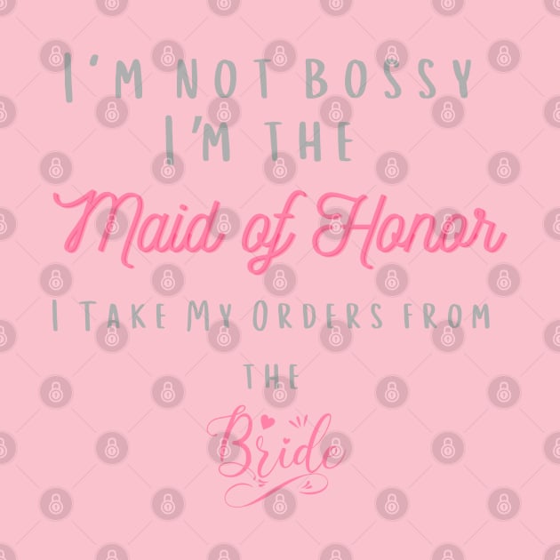 I'm Not Bossy I'm The Maid Of Honor by MCsab Creations