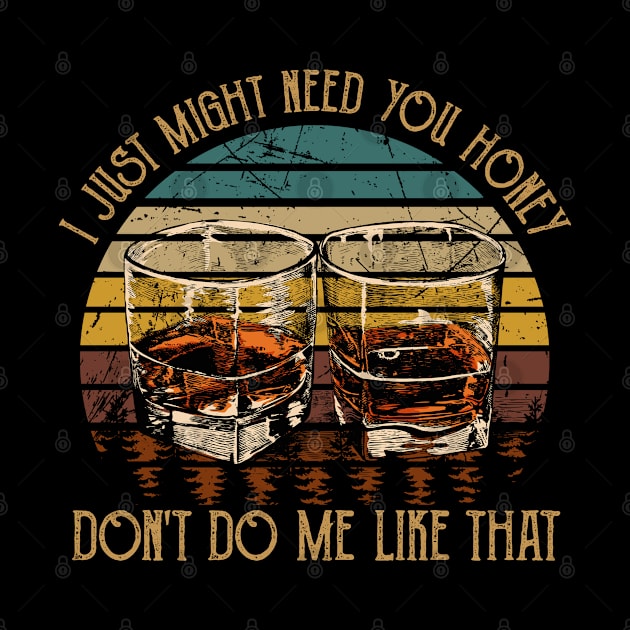 I Just Might Need You Honey, Don't Do Me Like That Quotes Wine Glasses by Creative feather