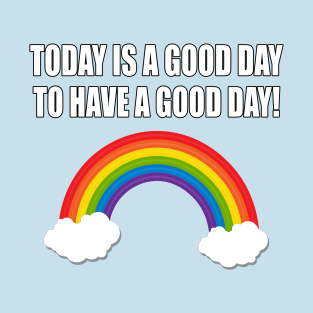 Today is a good day to have a good day! T-Shirt