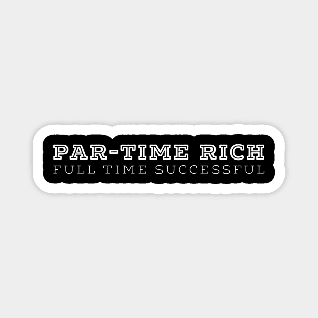 par-time rich full time successful Magnet by Sloop