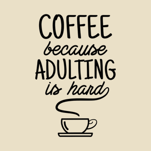 Coffee because adulting is hard T-Shirt