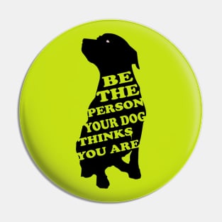 Be the Person Your Dog Thinks You Are .i Pin