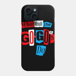 the gogos || what would Phone Case