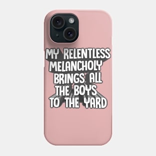 My Relentless Melancholy Brings All The Boys To The Yard - Nihilist Funny Statement Tee Phone Case