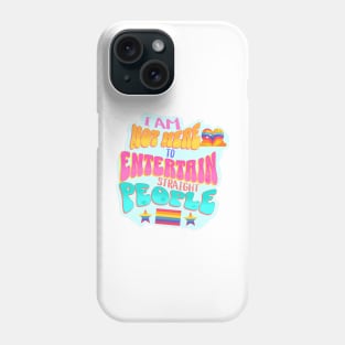 I am not here to Entertain Straight People - Pride Shirt Phone Case