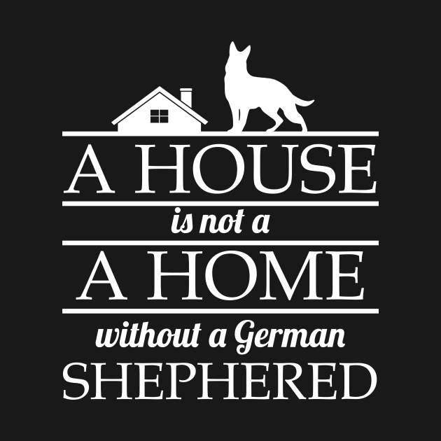 A House Is No Home Without a German Shepherd Gift by Mesyo